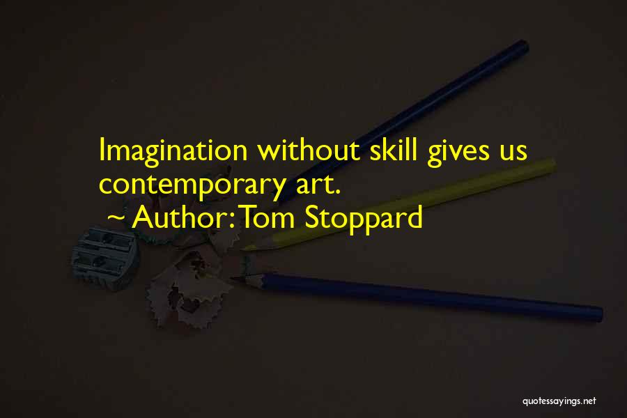 Tom Stoppard Quotes: Imagination Without Skill Gives Us Contemporary Art.