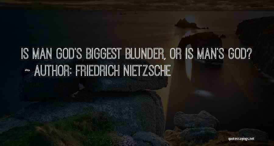 Friedrich Nietzsche Quotes: Is Man God's Biggest Blunder, Or Is Man's God?