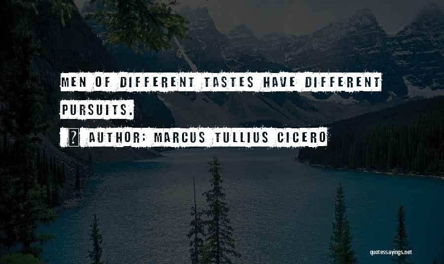 Marcus Tullius Cicero Quotes: Men Of Different Tastes Have Different Pursuits.