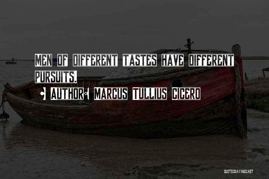 Marcus Tullius Cicero Quotes: Men Of Different Tastes Have Different Pursuits.