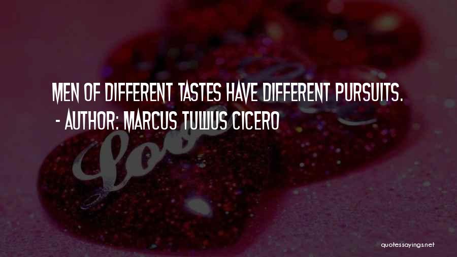 Marcus Tullius Cicero Quotes: Men Of Different Tastes Have Different Pursuits.