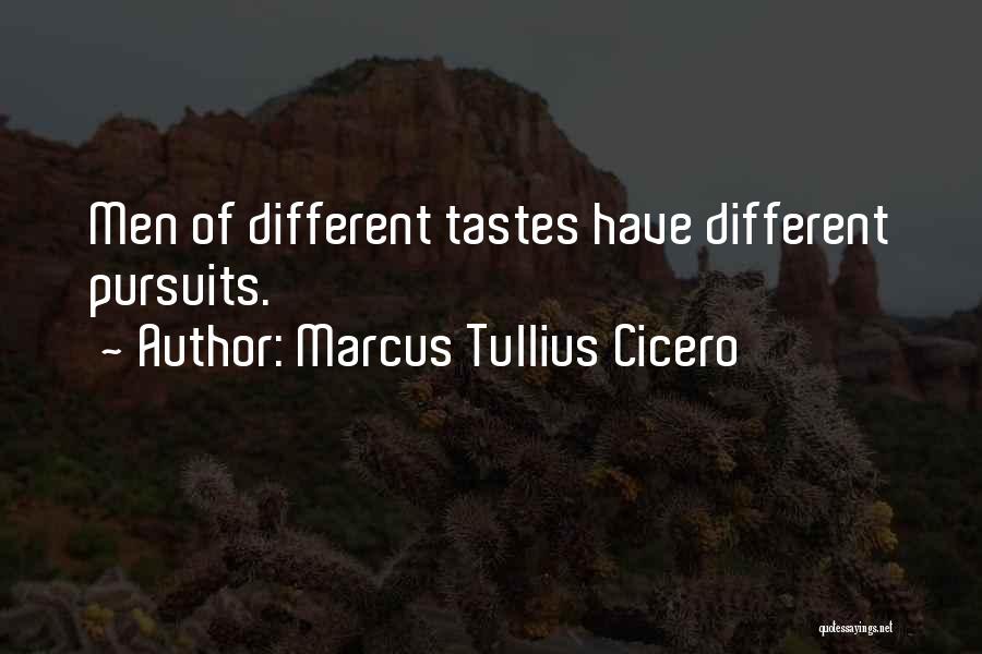 Marcus Tullius Cicero Quotes: Men Of Different Tastes Have Different Pursuits.