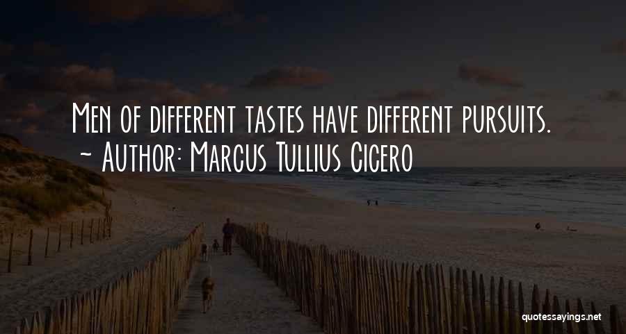 Marcus Tullius Cicero Quotes: Men Of Different Tastes Have Different Pursuits.