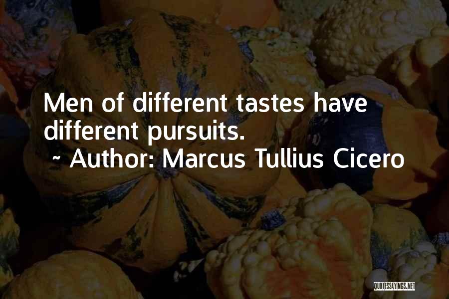 Marcus Tullius Cicero Quotes: Men Of Different Tastes Have Different Pursuits.