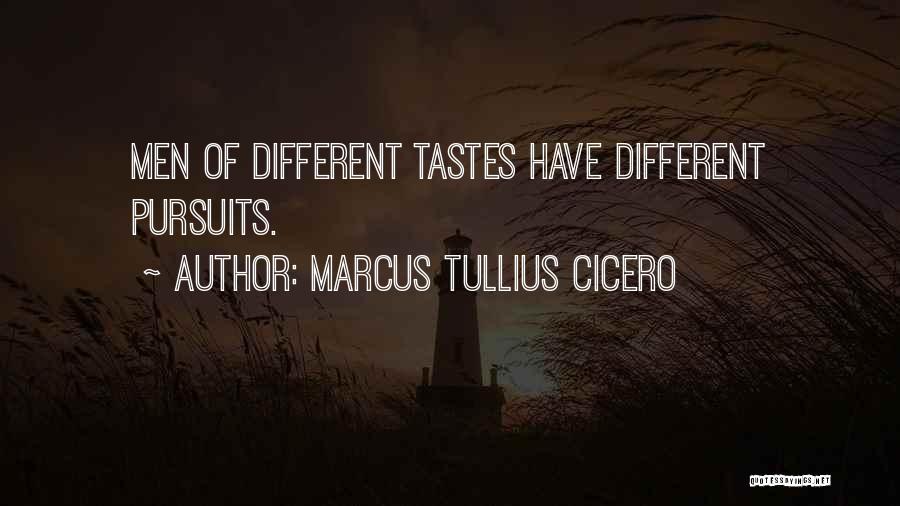 Marcus Tullius Cicero Quotes: Men Of Different Tastes Have Different Pursuits.