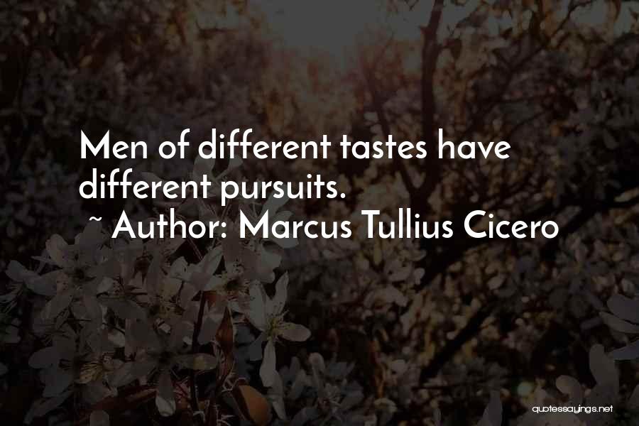 Marcus Tullius Cicero Quotes: Men Of Different Tastes Have Different Pursuits.