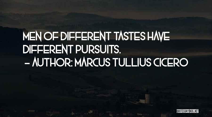 Marcus Tullius Cicero Quotes: Men Of Different Tastes Have Different Pursuits.