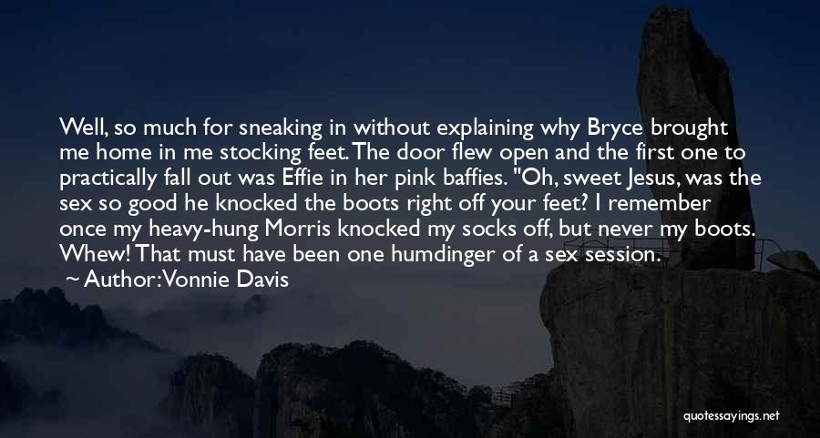 Vonnie Davis Quotes: Well, So Much For Sneaking In Without Explaining Why Bryce Brought Me Home In Me Stocking Feet. The Door Flew