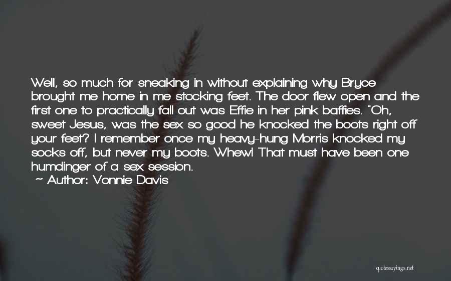 Vonnie Davis Quotes: Well, So Much For Sneaking In Without Explaining Why Bryce Brought Me Home In Me Stocking Feet. The Door Flew