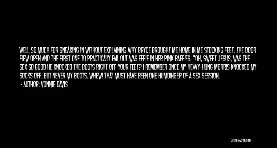 Vonnie Davis Quotes: Well, So Much For Sneaking In Without Explaining Why Bryce Brought Me Home In Me Stocking Feet. The Door Flew