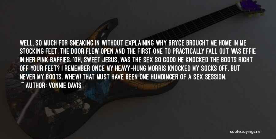 Vonnie Davis Quotes: Well, So Much For Sneaking In Without Explaining Why Bryce Brought Me Home In Me Stocking Feet. The Door Flew