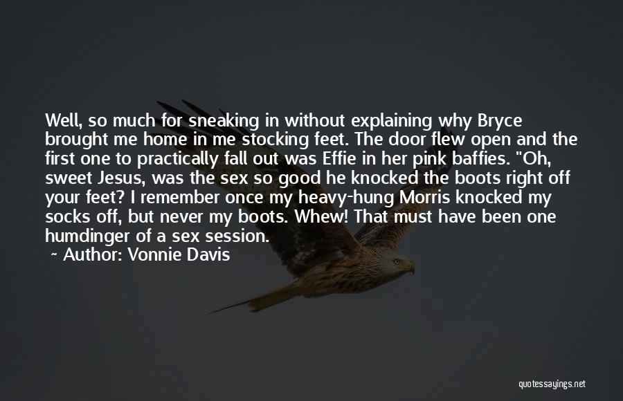 Vonnie Davis Quotes: Well, So Much For Sneaking In Without Explaining Why Bryce Brought Me Home In Me Stocking Feet. The Door Flew