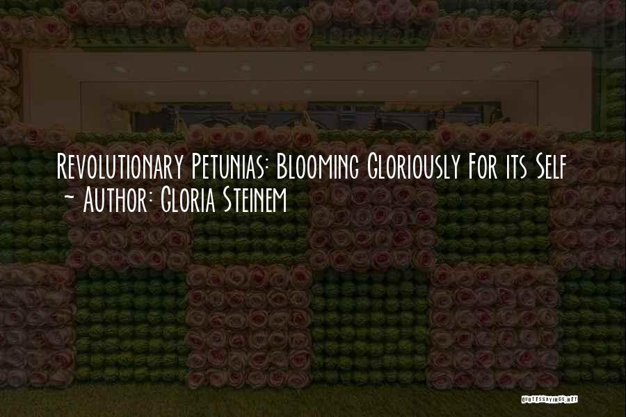 Gloria Steinem Quotes: Revolutionary Petunias: Blooming Gloriously For Its Self