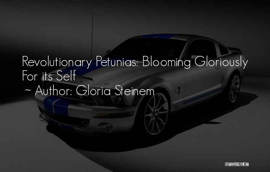 Gloria Steinem Quotes: Revolutionary Petunias: Blooming Gloriously For Its Self