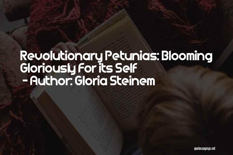 Gloria Steinem Quotes: Revolutionary Petunias: Blooming Gloriously For Its Self