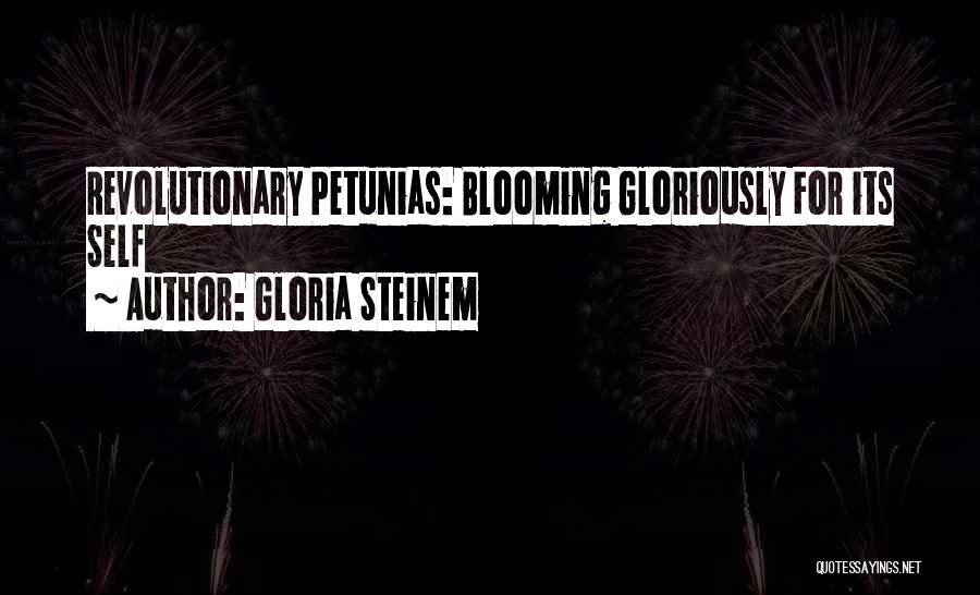 Gloria Steinem Quotes: Revolutionary Petunias: Blooming Gloriously For Its Self