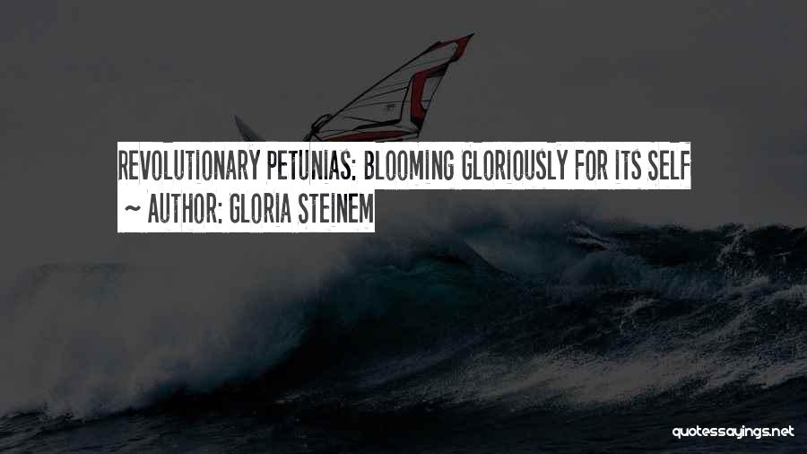 Gloria Steinem Quotes: Revolutionary Petunias: Blooming Gloriously For Its Self