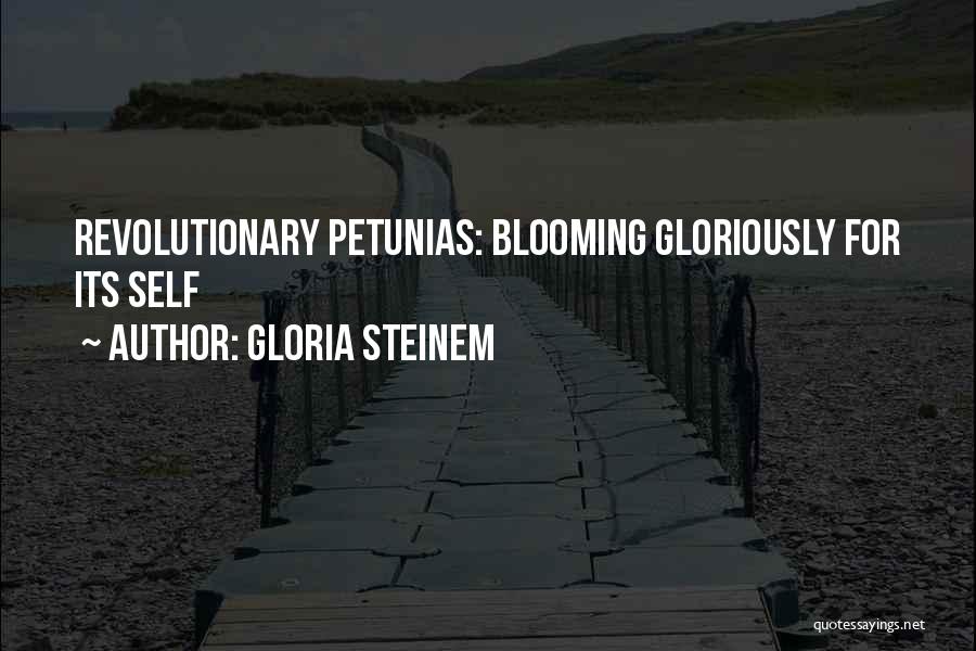 Gloria Steinem Quotes: Revolutionary Petunias: Blooming Gloriously For Its Self