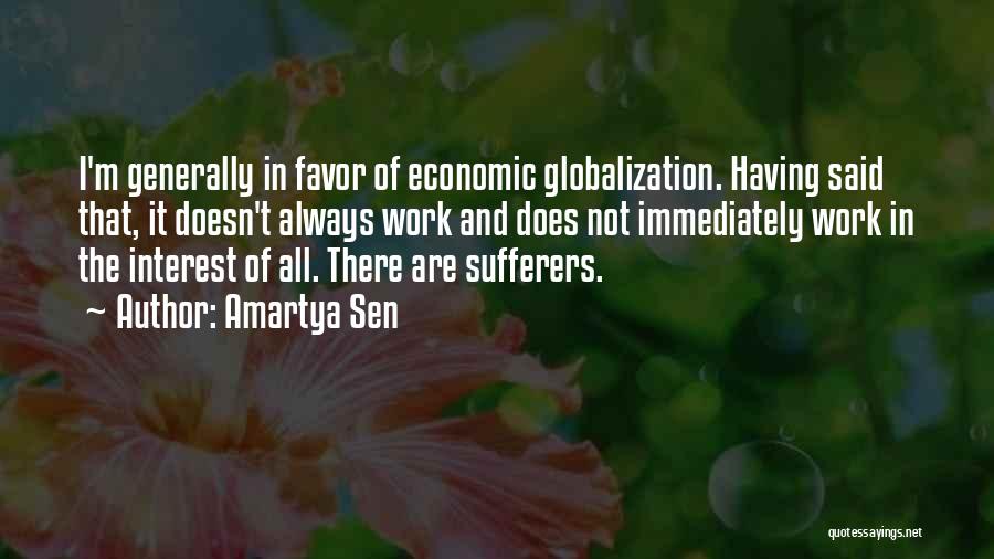 Amartya Sen Quotes: I'm Generally In Favor Of Economic Globalization. Having Said That, It Doesn't Always Work And Does Not Immediately Work In