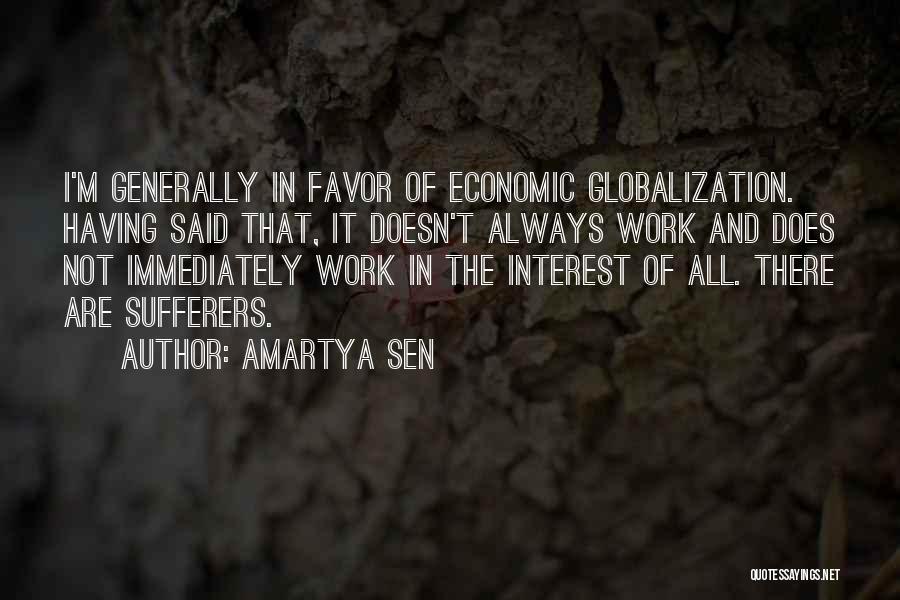 Amartya Sen Quotes: I'm Generally In Favor Of Economic Globalization. Having Said That, It Doesn't Always Work And Does Not Immediately Work In