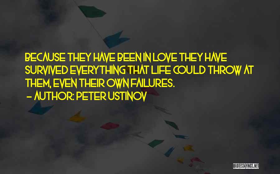 Peter Ustinov Quotes: Because They Have Been In Love They Have Survived Everything That Life Could Throw At Them, Even Their Own Failures.