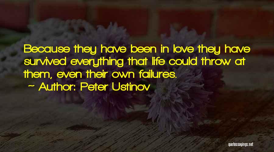 Peter Ustinov Quotes: Because They Have Been In Love They Have Survived Everything That Life Could Throw At Them, Even Their Own Failures.