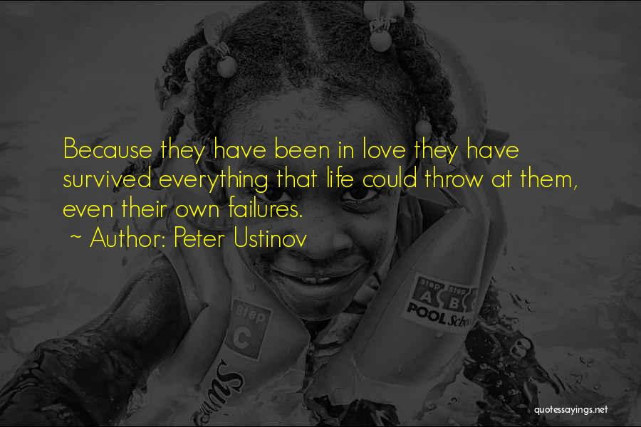 Peter Ustinov Quotes: Because They Have Been In Love They Have Survived Everything That Life Could Throw At Them, Even Their Own Failures.