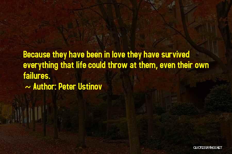 Peter Ustinov Quotes: Because They Have Been In Love They Have Survived Everything That Life Could Throw At Them, Even Their Own Failures.