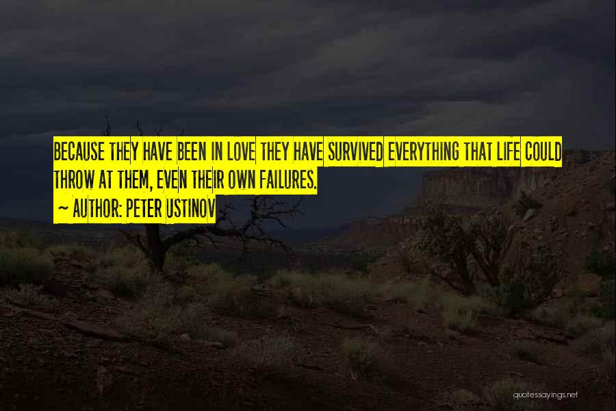 Peter Ustinov Quotes: Because They Have Been In Love They Have Survived Everything That Life Could Throw At Them, Even Their Own Failures.