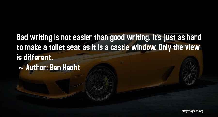 Ben Hecht Quotes: Bad Writing Is Not Easier Than Good Writing. It's Just As Hard To Make A Toilet Seat As It Is