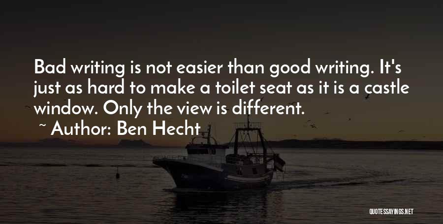 Ben Hecht Quotes: Bad Writing Is Not Easier Than Good Writing. It's Just As Hard To Make A Toilet Seat As It Is