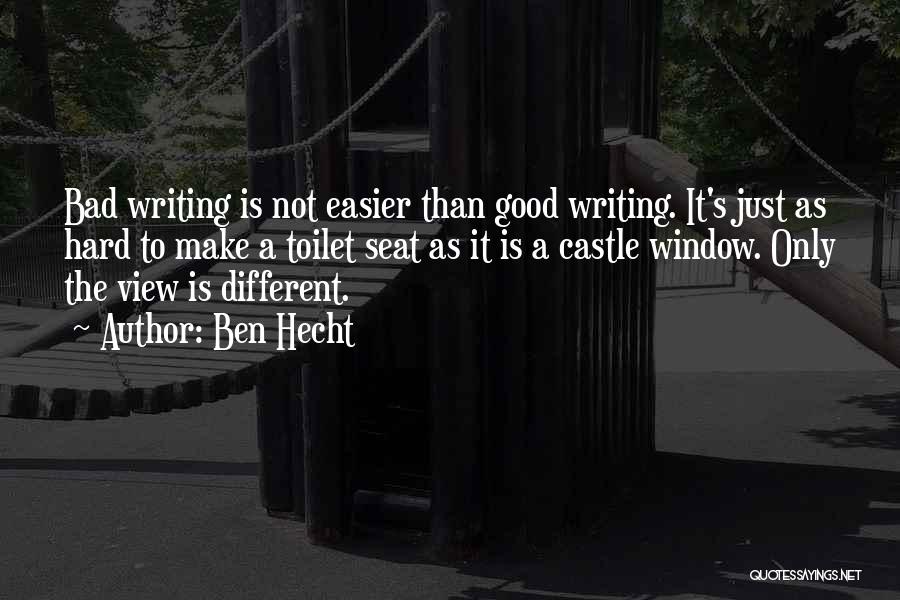 Ben Hecht Quotes: Bad Writing Is Not Easier Than Good Writing. It's Just As Hard To Make A Toilet Seat As It Is