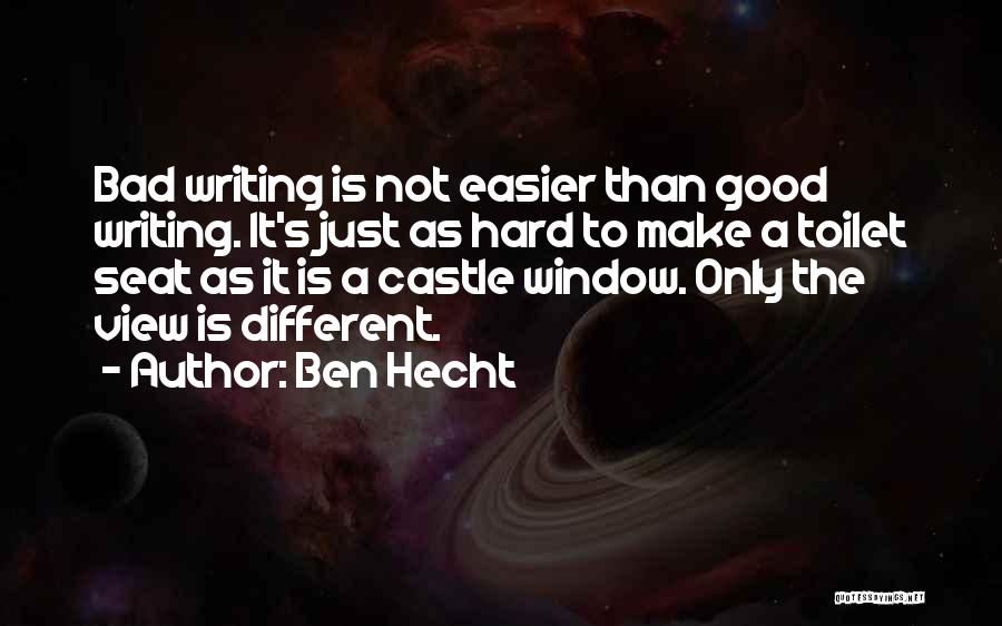 Ben Hecht Quotes: Bad Writing Is Not Easier Than Good Writing. It's Just As Hard To Make A Toilet Seat As It Is