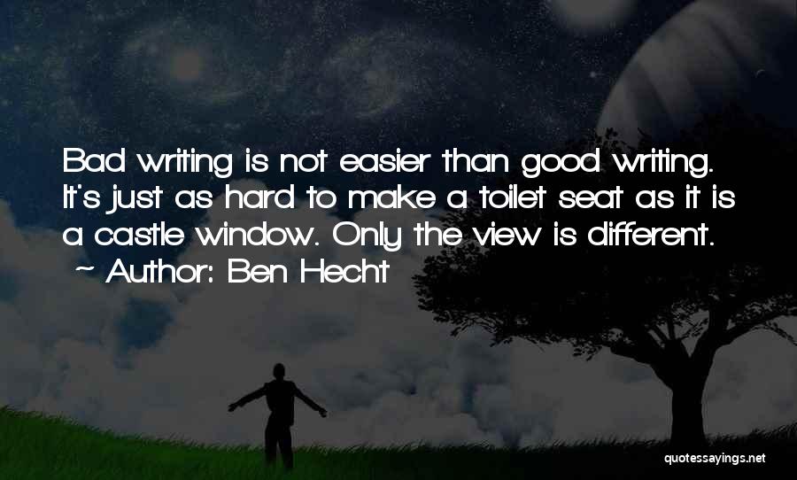 Ben Hecht Quotes: Bad Writing Is Not Easier Than Good Writing. It's Just As Hard To Make A Toilet Seat As It Is