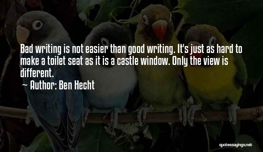 Ben Hecht Quotes: Bad Writing Is Not Easier Than Good Writing. It's Just As Hard To Make A Toilet Seat As It Is