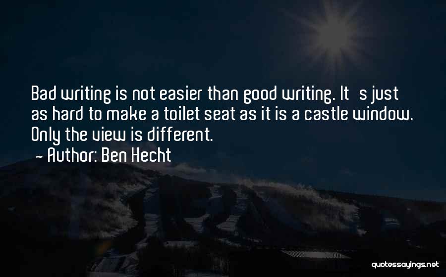 Ben Hecht Quotes: Bad Writing Is Not Easier Than Good Writing. It's Just As Hard To Make A Toilet Seat As It Is