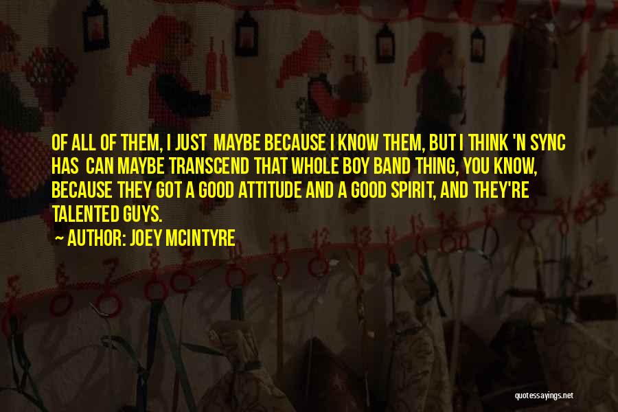 Joey McIntyre Quotes: Of All Of Them, I Just Maybe Because I Know Them, But I Think 'n Sync Has Can Maybe Transcend