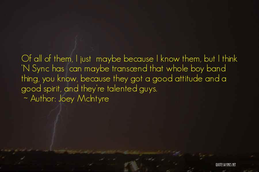 Joey McIntyre Quotes: Of All Of Them, I Just Maybe Because I Know Them, But I Think 'n Sync Has Can Maybe Transcend