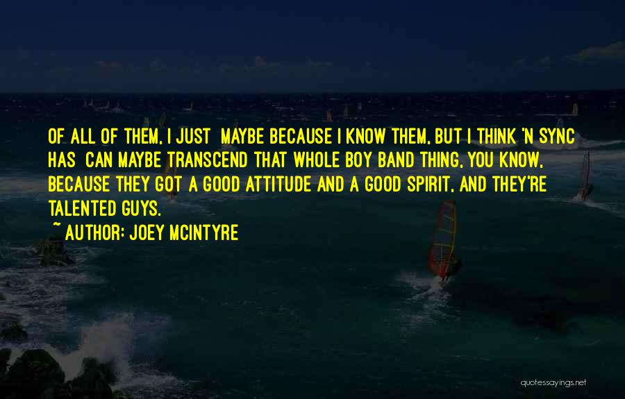 Joey McIntyre Quotes: Of All Of Them, I Just Maybe Because I Know Them, But I Think 'n Sync Has Can Maybe Transcend