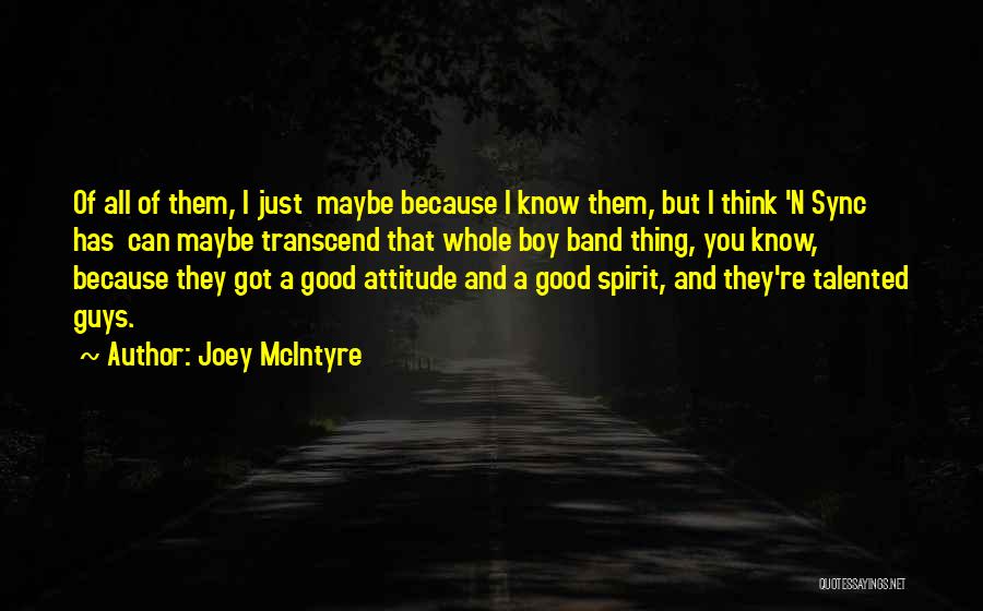 Joey McIntyre Quotes: Of All Of Them, I Just Maybe Because I Know Them, But I Think 'n Sync Has Can Maybe Transcend
