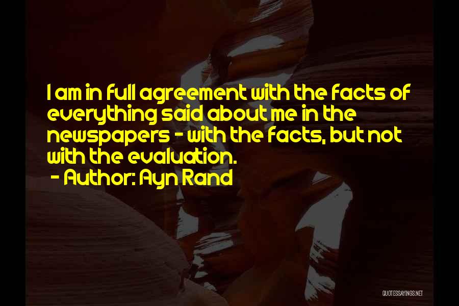 Ayn Rand Quotes: I Am In Full Agreement With The Facts Of Everything Said About Me In The Newspapers - With The Facts,