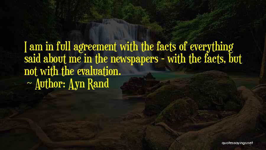 Ayn Rand Quotes: I Am In Full Agreement With The Facts Of Everything Said About Me In The Newspapers - With The Facts,
