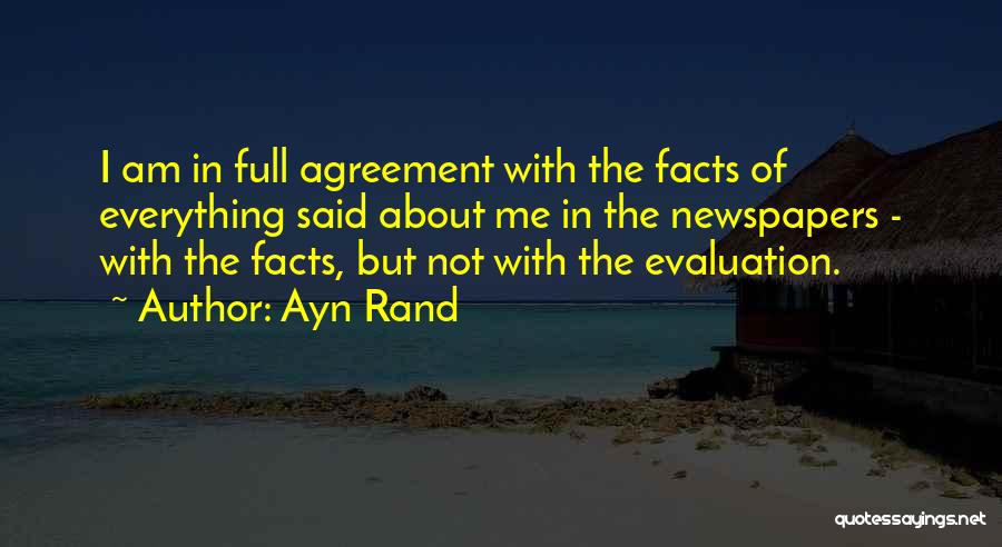 Ayn Rand Quotes: I Am In Full Agreement With The Facts Of Everything Said About Me In The Newspapers - With The Facts,