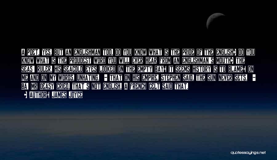 James Joyce Quotes: A Poet, Yes, But An Englishman Too. Do You Know What Is The Pride Of The English? Do You Know
