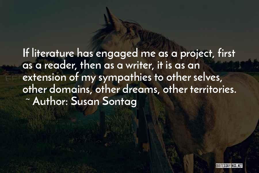 Susan Sontag Quotes: If Literature Has Engaged Me As A Project, First As A Reader, Then As A Writer, It Is As An