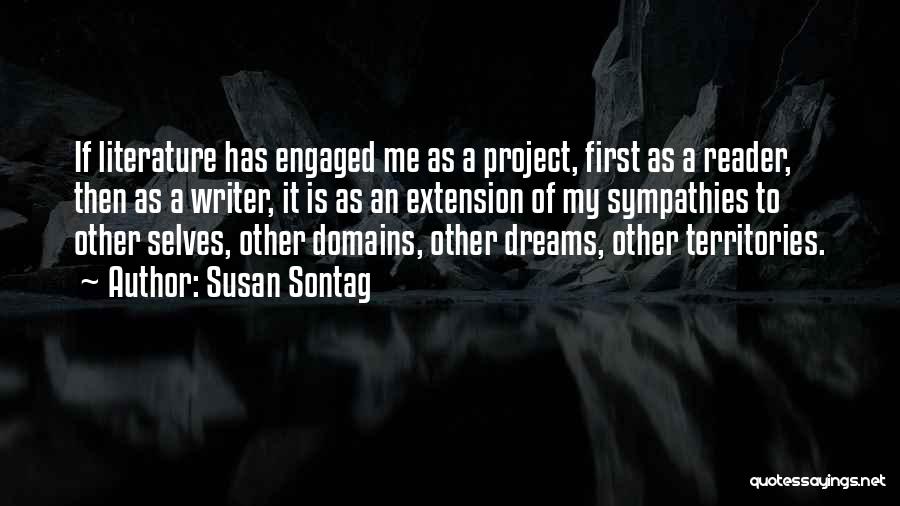 Susan Sontag Quotes: If Literature Has Engaged Me As A Project, First As A Reader, Then As A Writer, It Is As An
