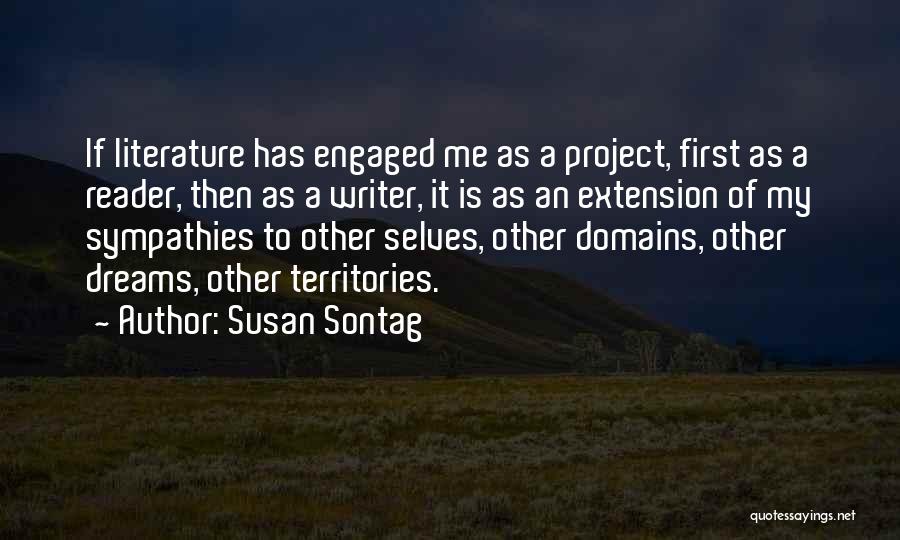 Susan Sontag Quotes: If Literature Has Engaged Me As A Project, First As A Reader, Then As A Writer, It Is As An