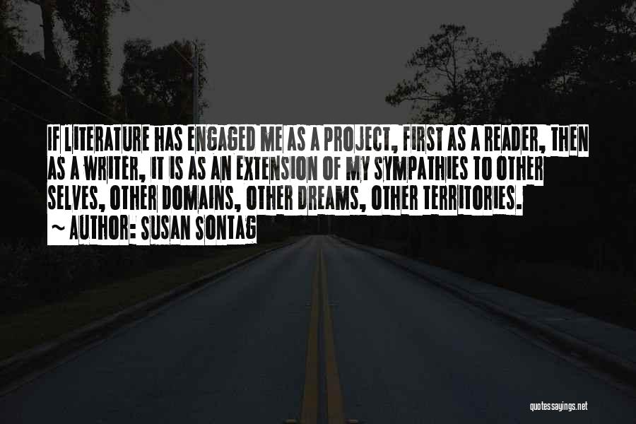 Susan Sontag Quotes: If Literature Has Engaged Me As A Project, First As A Reader, Then As A Writer, It Is As An