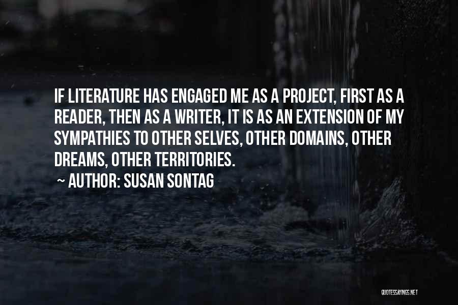 Susan Sontag Quotes: If Literature Has Engaged Me As A Project, First As A Reader, Then As A Writer, It Is As An