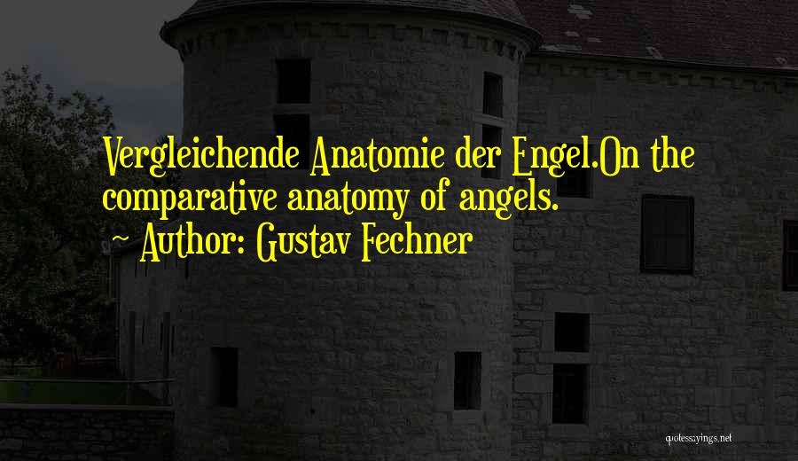 Gustav Fechner Quotes: Vergleichende Anatomie Der Engel.on The Comparative Anatomy Of Angels.